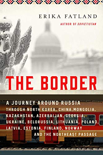 Beispielbild fr The Border: A Journey Around Russia Through North Korea, China, Mongolia, Kazakhstan, Azerbaijan, Georgia, Ukraine, Belarus, Lithuania, Poland, . Finland, Norway, and the Northeast Passage zum Verkauf von Goodwill Books