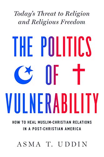 Beispielbild fr The Politics of Vulnerability: How to Heal Muslim-Christian Relations in a Post-Christian America: Today's Threat to Religion and Religious Freedom zum Verkauf von SecondSale