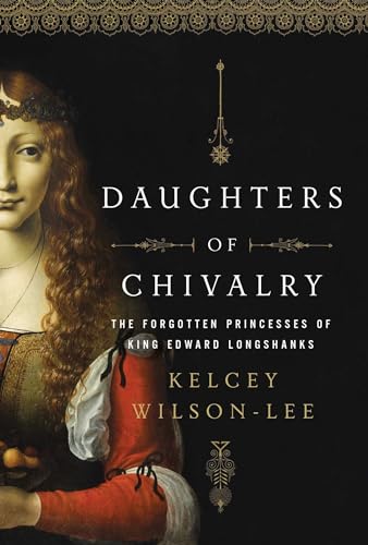 Beispielbild fr Daughters of Chivalry: The Forgotten Children of King Edward Longshanks zum Verkauf von Sharehousegoods