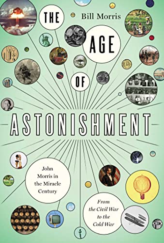 Beispielbild fr The Age of Astonishment: John Morris in the Miracle Century--From the Civil War to the Cold War zum Verkauf von ThriftBooks-Atlanta