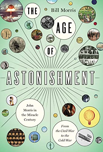 9781643137049: The Age of Astonishment: John Morris in the Miracle Century―From the Civil War to the Cold War