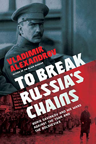 9781643137186: To Break Russia's Chains: Boris Savinkov and His Wars Against the Tsar and the Bolsheviks