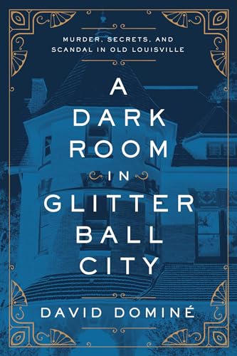 Stock image for A Dark Room in Glitter Ball City : Murder, Secrets, and Scandal in Old Louisville for sale by Better World Books