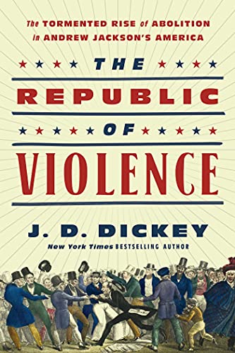 Beispielbild fr The Republic of Violence : The Tormented Rise of Abolition in Andrew Jackson's America zum Verkauf von Better World Books