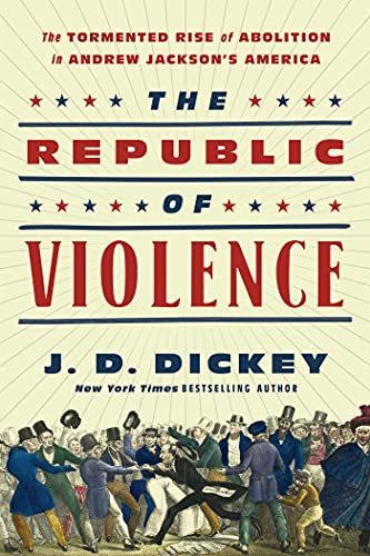 Stock image for The Republic of Violence: The Tormented Rise of Abolition in Andrew Jackson's America for sale by Bellwetherbooks