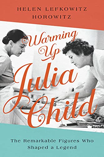 Beispielbild fr Warming up Julia Child : The Remarkable Figures Who Shaped a Legend zum Verkauf von Better World Books