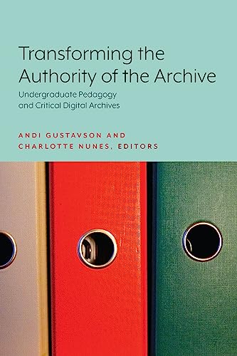 Beispielbild fr Transforming the Authority of the Archive: Undergraduate Pedagogy and Critical Digital Archives zum Verkauf von Books From California
