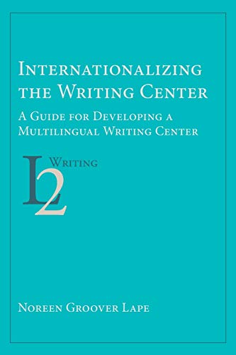 Stock image for Internationalizing the Writing Center: A Guide for Developing a Multilingual Writing Center (Second Language Writing) for sale by Half Price Books Inc.