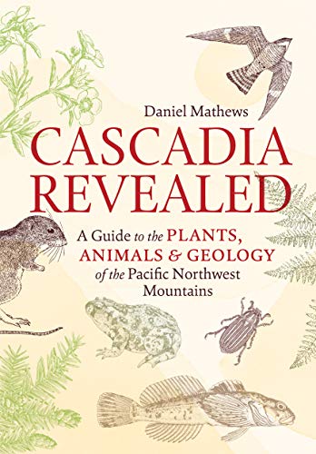 Stock image for Cascadia Revealed: A Guide to the Plants, Animals, and Geology of the Pacific Northwest Mountains for sale by Keeps Books
