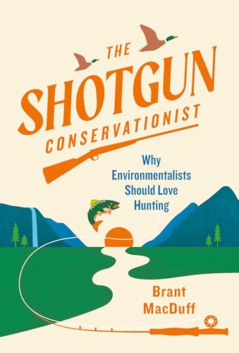 Imagen de archivo de The Shotgun Conservationist: Why Environmentalists Should Love Hunting a la venta por PlumCircle