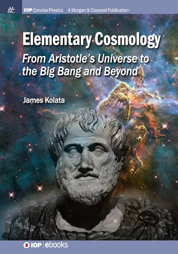 9781643278827: Elementary Cosmology: From Aristotle's Universe to the Big Bang and Beyond (Iop Concise Physics)