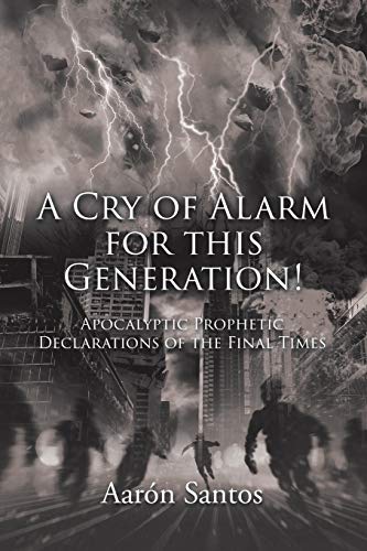 Stock image for A Cry of Alarm for this Generation!: Apocalyptic Prophetic Declarations of the Final Times for sale by Lucky's Textbooks