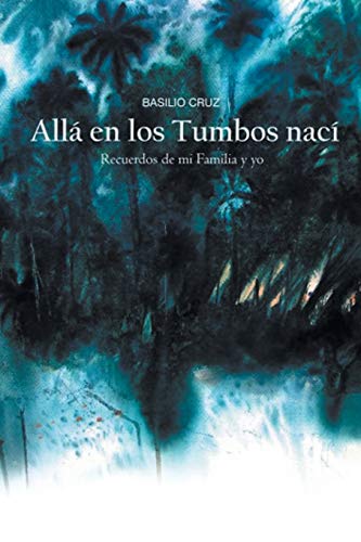 

Allá en los Tumbos nací.: Recuerdos de mi familia y yo (Spanish Edition)