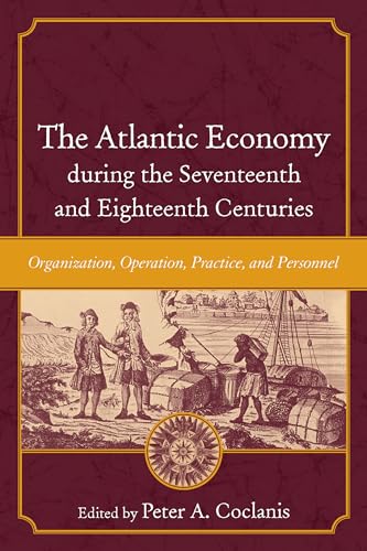 Stock image for The Atlantic Economy during the Seventeenth and Eighteenth Centuries: Organization, Operation, Practice, and Personnel (The Carolina Lowcountry and the Atlantic World) for sale by Lucky's Textbooks