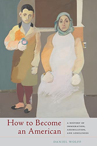 Imagen de archivo de How to Become an American: A History of Immigration, Assimilation, and Loneliness a la venta por Housing Works Online Bookstore