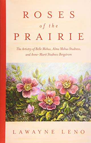 Beispielbild fr Roses of the Prairie: The Artistry of Belle Mehus, Alma Mehus Studness, and Anne-Marit Studness Bergstrom zum Verkauf von Buchpark