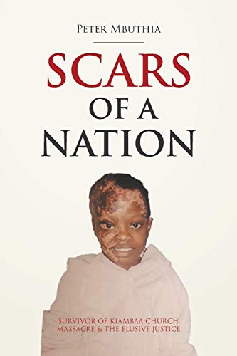 Imagen de archivo de Scars of a Nation: Survivor of Kiambaa Church Massacre and the Elusive Justice a la venta por PlumCircle
