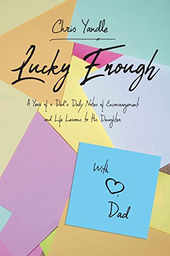 Stock image for Lucky Enough: A Year of a Dad's Daily Notes of Encouragement and Life Lessons to His Daughter for sale by SecondSale