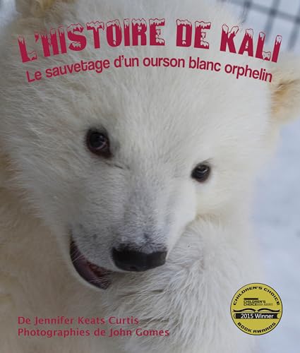 Imagen de archivo de L'Histoire de Kali: Le Sauvetage d'Un Ourson Blanc Orphelin: (kali's Story: An Orphaned Polar Bear Rescue in French) a la venta por Revaluation Books