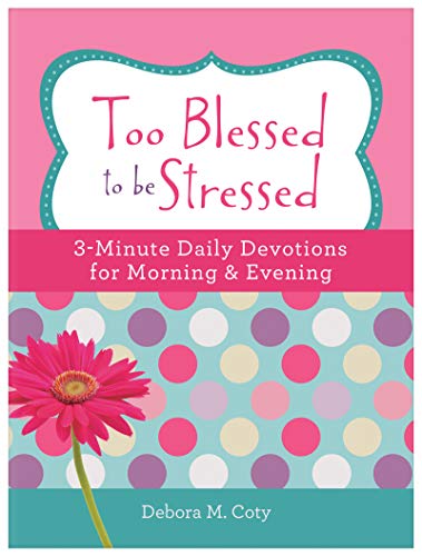 Imagen de archivo de Too Blessed to Be Stressed: 3-Minute Daily Devotions for Morning & Evening a la venta por SecondSale