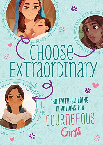 Imagen de archivo de Choose Extraordinary: 180 Faith-Building Devotions for Courageous Girls a la venta por BookHolders