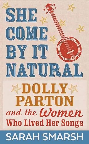 Imagen de archivo de She Come by It Natural: Dolly Parton and the Women Who Lived Her Songs a la venta por Michael Knight, Bookseller