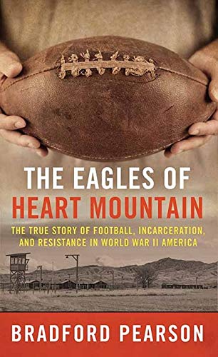 Stock image for The Eagles of Heart Mountain : A True Story of Football, Incarceration, and Resistance in World War II America for sale by Better World Books
