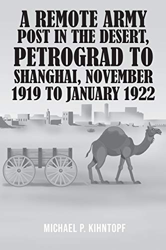 Stock image for A Remote Army Post in the Desert, Petrograd to Shanghai, November 1919 to January 1922 for sale by GoldenWavesOfBooks