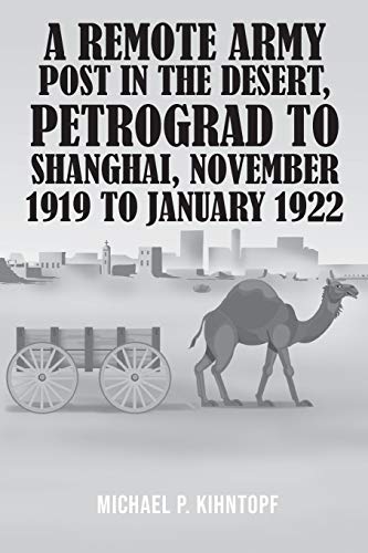 9781643616063: A Remote Army Post in the Desert, Petrograd to Shanghai, November 1919 to January 1922