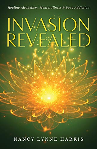 Stock image for Invasion Revealed: Healing Alcoholism, Mental Illness & Drug Addiction for sale by Books From California