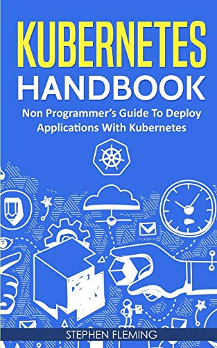 Imagen de archivo de Kubernetes Handbook: Non-Programmer's Guide To Deploy Applications With Kubernetes (Continuous Delivery) a la venta por Ria Christie Collections