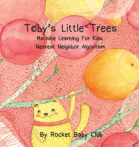Stock image for Toby's Little Trees: Machine Learning For Kids: Nearest Neighbor Algorithm (Machine Learning Series: Toby's Little Trees) for sale by SecondSale
