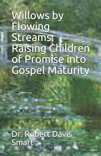 Stock image for Willows by Flowing Streams: Raising Children of Promise into Gospel Maturity for sale by ThriftBooks-Atlanta