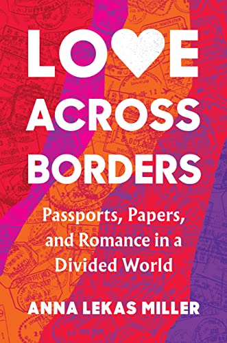 Beispielbild fr Love Across Borders: Passports, Papers, and Romance in a Divided World zum Verkauf von SecondSale