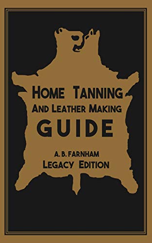 Stock image for Home Tanning And Leather Making Guide (Legacy Edition): The Classic Manual For Working With And Preserving Your Own Buckskin, Hides, Skins, and Furs: 12 (The Library of American Outdoors Classics) for sale by WorldofBooks