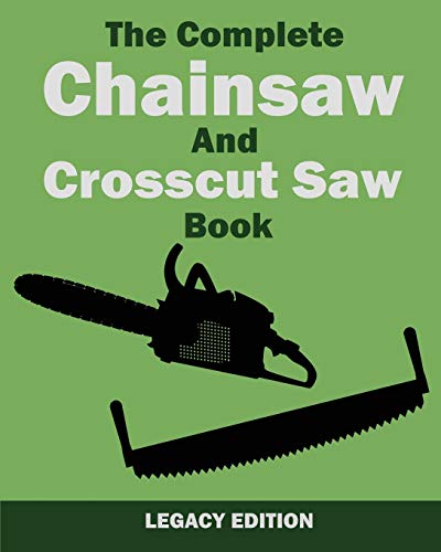 Stock image for The Complete Chainsaw and Crosscut Saw Book (Legacy Edition): Saw Equipment, Technique, Use, Maintenance, And Timber Work (The Library of American Outdoors Classics) for sale by Sugarhouse Book Works, LLC