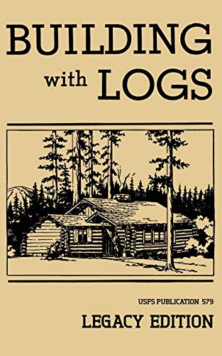 Beispielbild fr Building With Logs (Legacy Edition): A Classic Manual On Building Log Cabins, Shelters, Shacks, Lookouts, and Cabin Furniture For Forest Life zum Verkauf von GF Books, Inc.