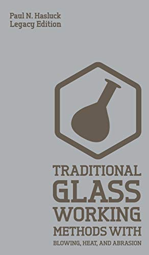 Beispielbild fr Traditional Glass Working Methods With Blowing, Heat, And Abrasion (Legacy Edition): Classic Approaches for Manufacture And Equipment (Hasluck's Traditional Skills Library) zum Verkauf von Lucky's Textbooks