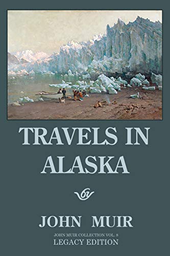 

Travels In Alaska (Legacy Edition): Adventures In The Far Northwest Mountains And Arctic Glaciers (The Doublebit John Muir Collection)