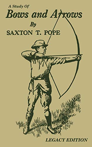 Stock image for A Study Of Bows And Arrows (Legacy Edition): Traditional Archery Methods, Equipment Crafting, And Comparison Of Ancient Native American Bows (The Library of Traditional Archery) for sale by GF Books, Inc.