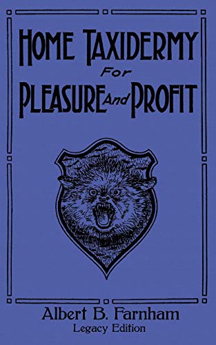 9781643891187: Home Taxidermy For Pleasure And Profit (Legacy Edition): A Classic Manual On Traditional Animal Stuffing and Display Techniques And Preservation Methods For Furs And Hides: 3