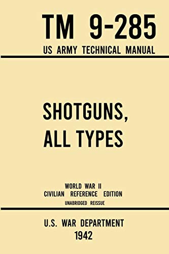 Stock image for Shotguns All Types - TM 9-285 US Army Technical Manual (1942 World War II Civilian Reference Edition) for sale by Books Puddle