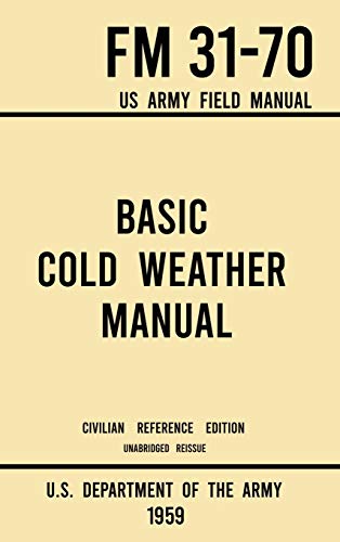 Stock image for Basic Cold Weather Manual - FM 31-70 US Army Field Manual (1959 Civilian Reference Edition): Unabridged Handbook on Classic Ice and Snow Camping and . Winter Outdoors (Military Outdoors Skills) for sale by Big River Books