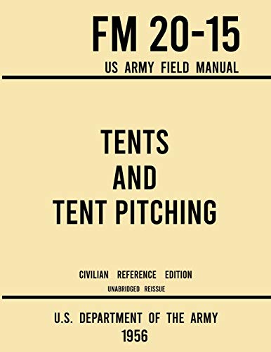 Stock image for Tents and Tent Pitching - FM 20-15 US Army Field Manual (1956 Civilian Reference Edition): Unabridged Guidebook to Individual and Large Military-Style for sale by ThriftBooks-Atlanta