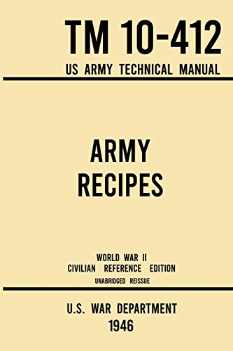 9781643891651: Army Recipes - TM 10-412 US Army Technical Manual (1946 World War II Civilian Reference Edition): The Unabridged Classic Wartime Cookbook for Large Groups, Troops, Camps, and Cafeterias