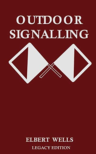 Stock image for Outdoor Signalling (Legacy Edition): A Classic Handbook on Communicating Over Distance using Cypher Messages with Flags, Light, and Sound (The Classic Outing Handbooks Collection) for sale by Irish Booksellers