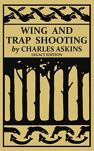 Beispielbild fr Wing and Trap Shooting (Legacy Edition): A Classic Handbook on Marksmanship and Tips and Tricks for Hunting Upland Game Birds and Waterfowl (The Classic Outing Handbooks Collection) zum Verkauf von GF Books, Inc.