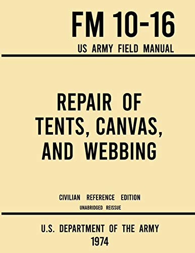 Immagine dell'editore per Repair of Tents, Canvas, and Webbing - FM 10-16 US Army Field Manual (1974 Civilian Reference Edition): Unabridged Handbook on Maintenance of Shelters and Tentage Fabrics (Military Outdoors Skills) venduto da California Books