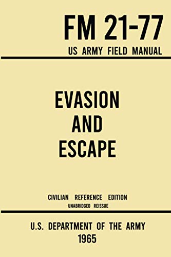 Stock image for Evasion and Escape - FM 21-77 US Army Field Manual (1965 Civilian Reference Edition): The Unabridged Handbook on Survival, Staying Unseen, and Military Escape Strategy for sale by Books Unplugged