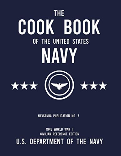 Stock image for The Cook Book of the United States Navy - NAVSANDA Publication No. 7 (1945 World War II Civilian Reference Edition): Unabridged Classic Wartime Recipe . Ship Galleys, and Mess Hall Cafeterias for sale by GF Books, Inc.